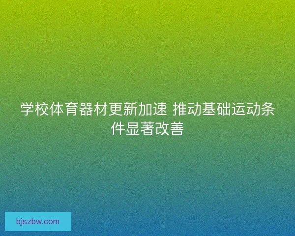 学校体育器材更新加速 推动基础运动条件显著改善